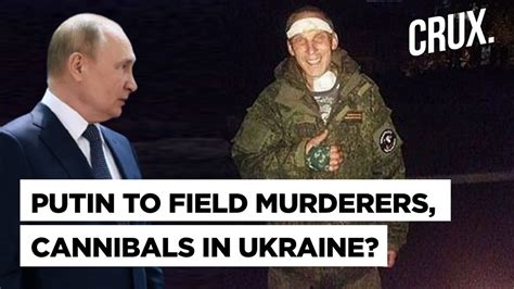 Putin sends cannibals to fight in Ukraine